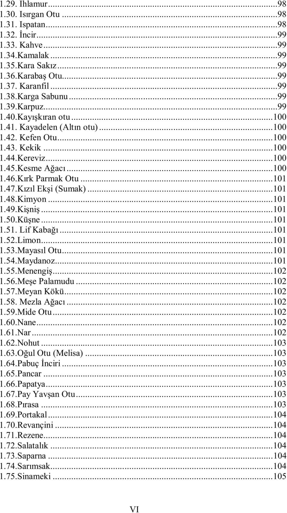 Kızıl Ekşi (Sumak)...101 1.48.Kimyon...101 1.49.Kişniş...101 1.50.Küşne...101 1.51. Lif Kabağı...101 1.52.Limon...101 1.53.Mayasıl Otu...101 1.54.Maydanoz...101 1.55.Menengiş...102 1.56.Meşe Palamudu.