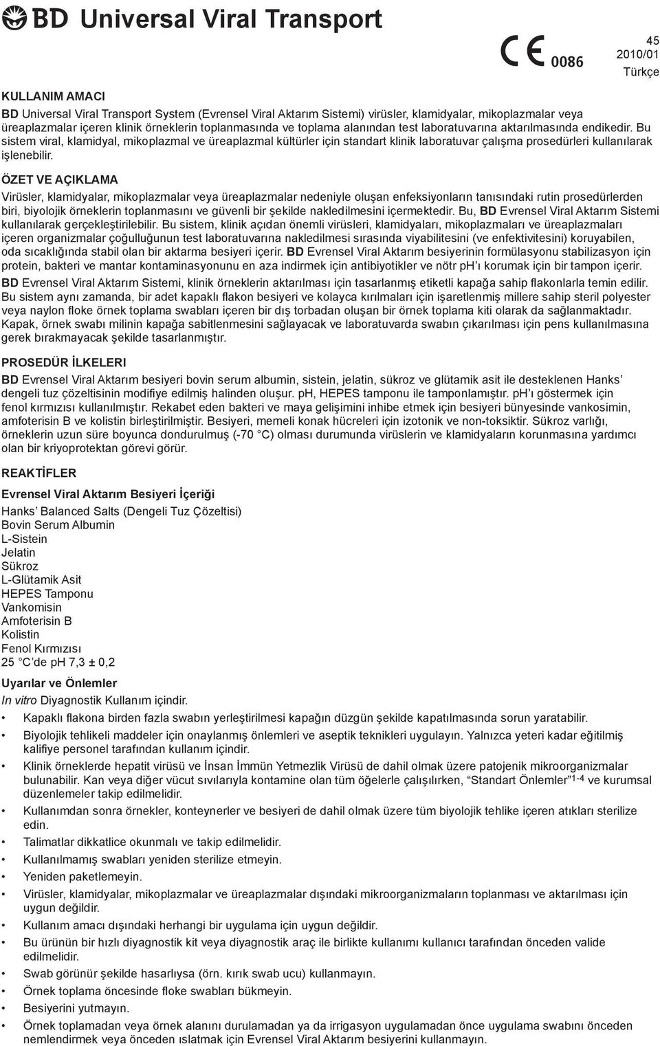 Bu sistem viral, klamidyal, mikoplazmal ve üreaplazmal kültürler için standart klinik laboratuvar çalışma prosedürleri kullanılarak işlenebilir.