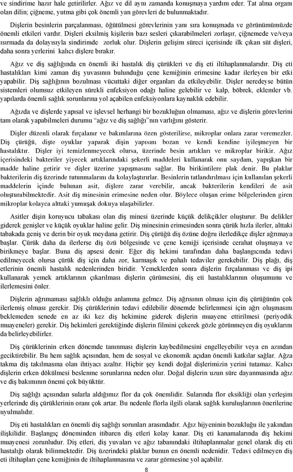 Dişleri eksilmiş kişilerin bazı sesleri çıkarabilmeleri zorlaşır, çiğnemede ve/veya ısırmada da dolayısıyla sindirimde zorluk olur.