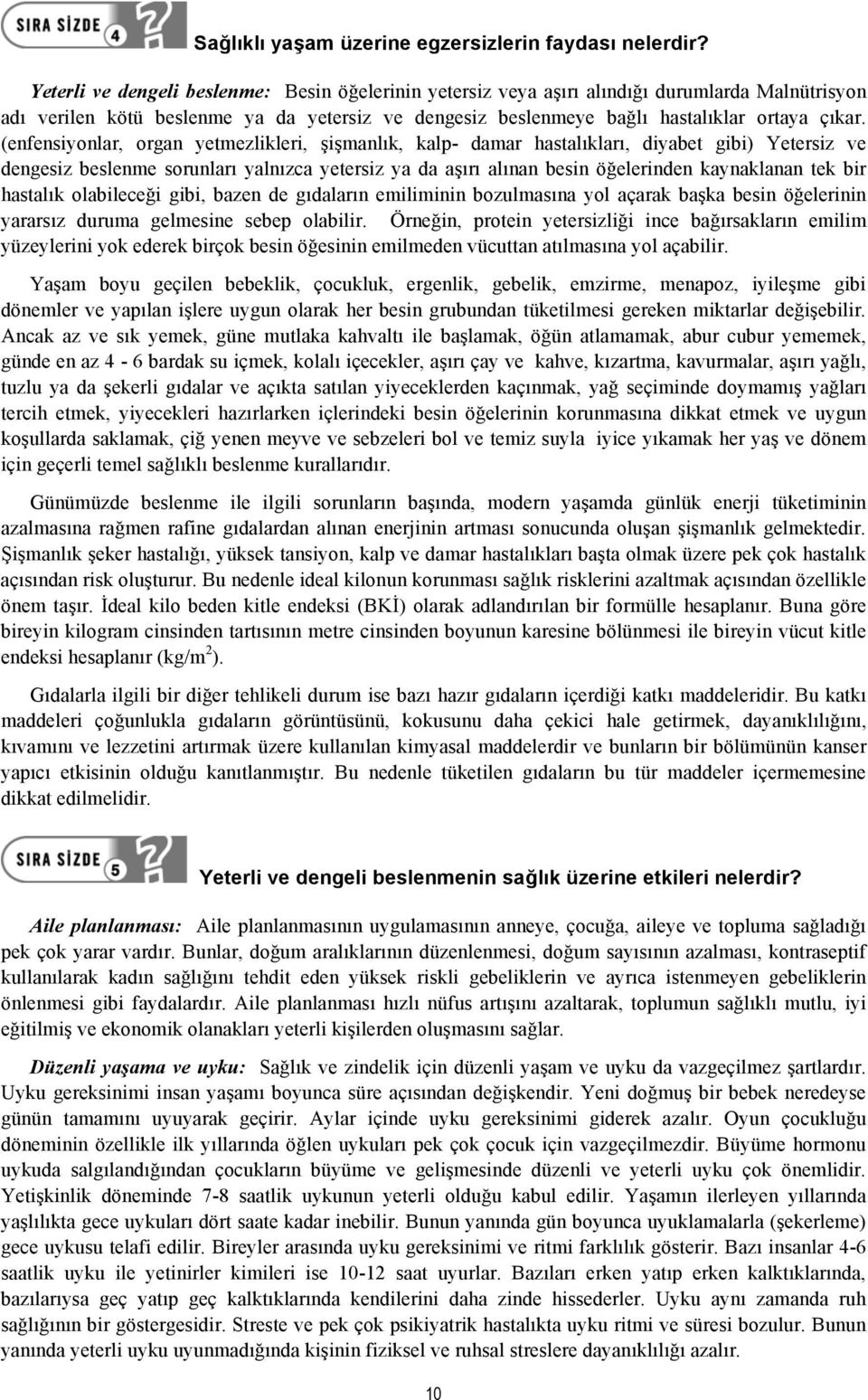 (enfensiyonlar, organ yetmezlikleri, şişmanlık, kalp- damar hastalıkları, diyabet gibi) Yetersiz ve dengesiz beslenme sorunları yalnızca yetersiz ya da aşırı alınan besin öğelerinden kaynaklanan tek