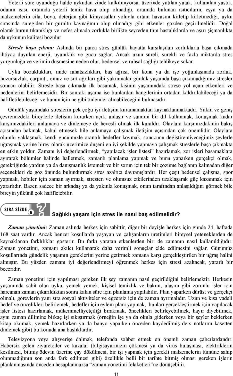 Doğal olarak burun tıkanıklığı ve nefes almada zorlukla birlikte seyreden tüm hastalıklarda ve aşırı şişmanlıkta da uykunun kalitesi bozulur Stresle başa çıkma: Aslında bir parça stres günlük hayatta