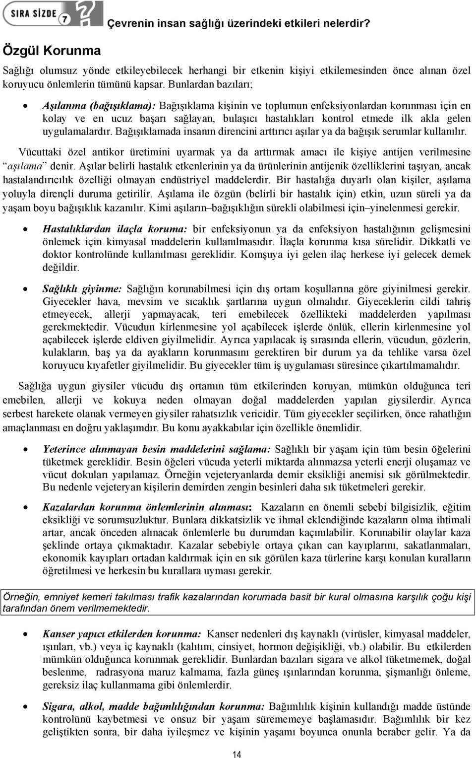 uygulamalardır. Bağışıklamada insanın direncini arttırıcı aşılar ya da bağışık serumlar kullanılır.