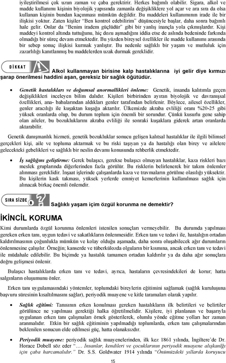 Bu maddeleri kullanımının irade ile bir ilişkisi yoktur. Zaten kişiler Ben kontrol edebilirim düşüncesiyle başlar, daha sonra bağımlı hale gelir.