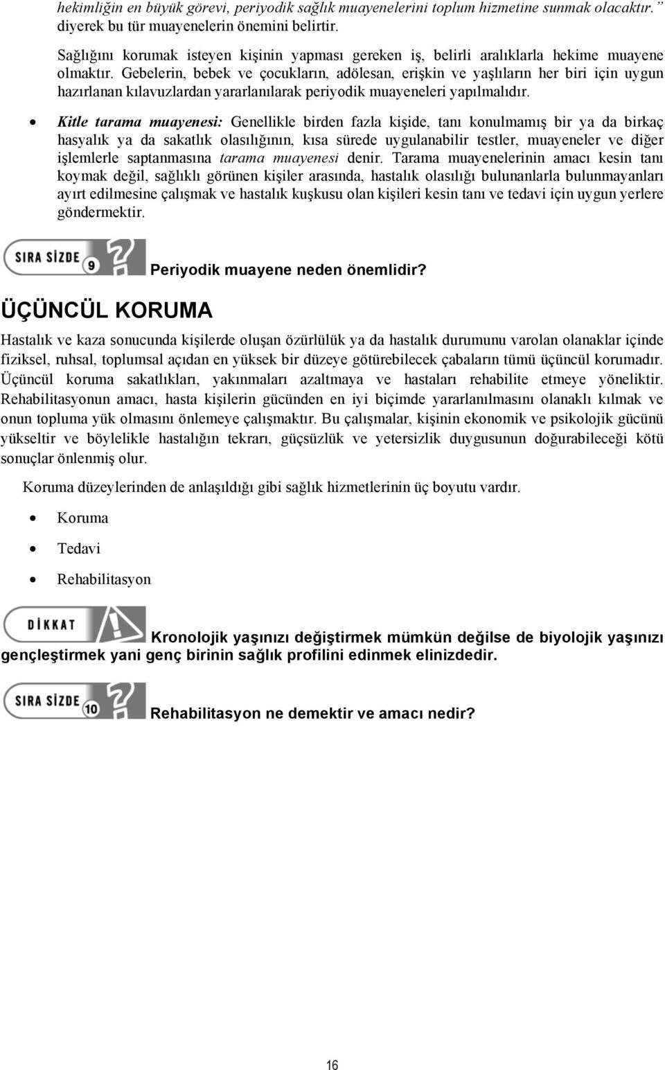 Gebelerin, bebek ve çocukların, adölesan, erişkin ve yaşlıların her biri için uygun hazırlanan kılavuzlardan yararlanılarak periyodik muayeneleri yapılmalıdır.