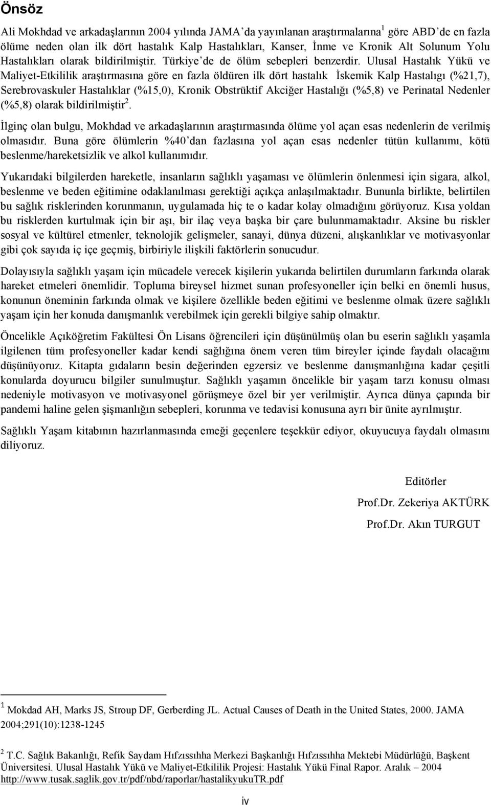 Ulusal Hastalık Yükü ve Maliyet-Etkililik araştırmasına göre en fazla öldüren ilk dört hastalık İskemik Kalp Hastalıgı (%21,7), Serebrovaskuler Hastalıklar (%15,0), Kronik Obstrüktif Akciğer