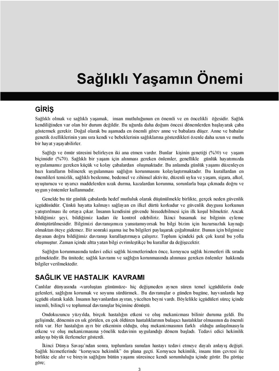 Anne ve babalar genetik özelliklerinin yanı sıra kendi ve bebeklerinin sağlıklarına gösterdikleri özenle daha uzun ve mutlu bir hayat yaşayabilirler.