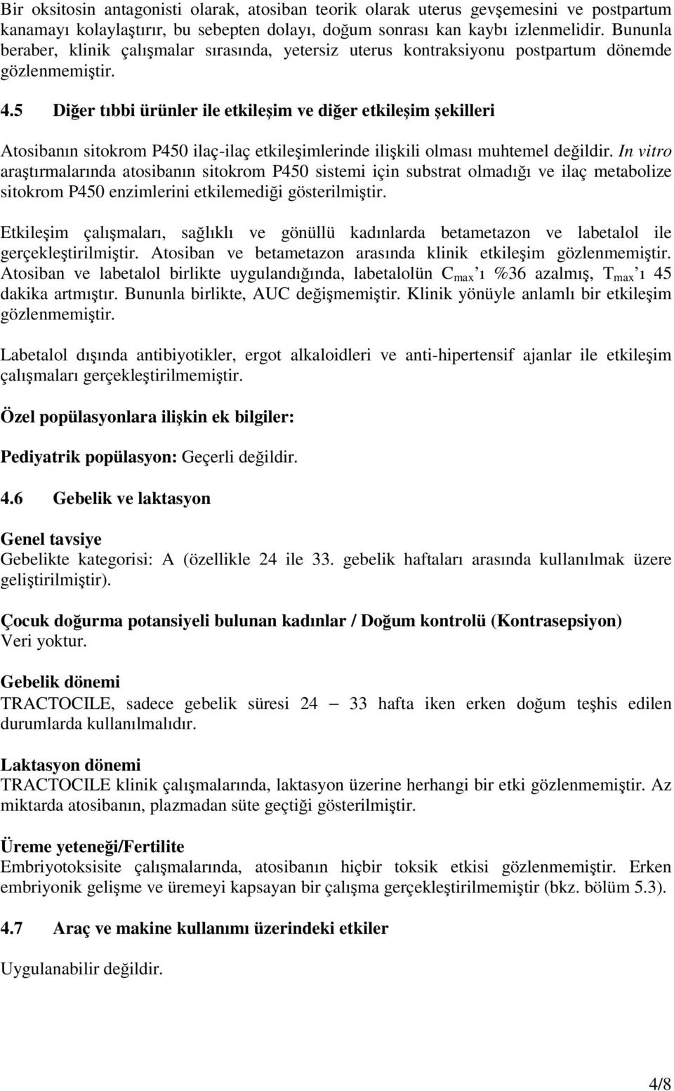 5 Diğer tıbbi ürünler ile etkileşim ve diğer etkileşim şekilleri Atosibanın sitokrom P450 ilaç-ilaç etkileşimlerinde ilişkili olması muhtemel değildir.