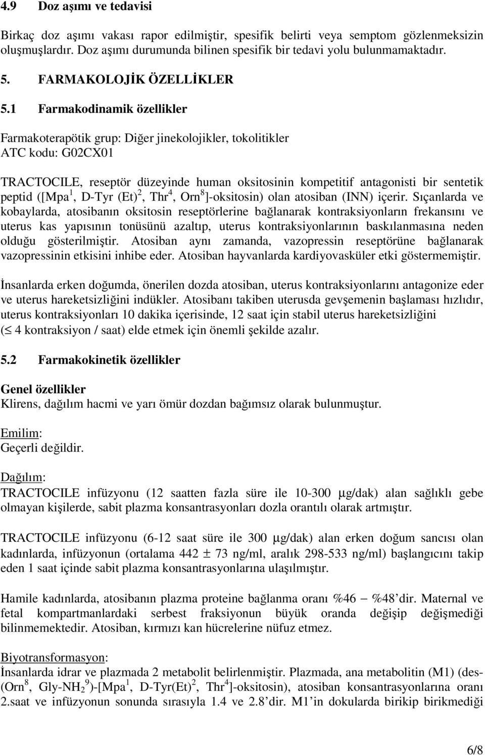 1 Farmakodinamik özellikler Farmakoterapötik grup: Diğer jinekolojikler, tokolitikler ATC kodu: G02CX01 TRACTOCILE, reseptör düzeyinde human oksitosinin kompetitif antagonisti bir sentetik peptid