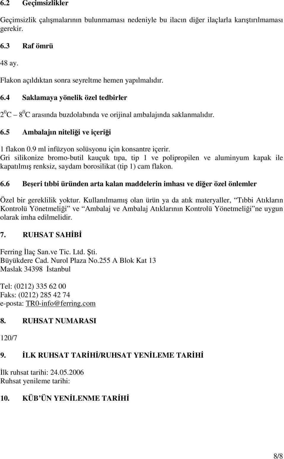 9 ml infüzyon solüsyonu için konsantre içerir. Gri silikonize bromo-butil kauçuk tıpa, tip 1 ve polipropilen ve aluminyum kapak ile kapatılmış renksiz, saydam borosilikat (tip 1) cam flakon. 6.