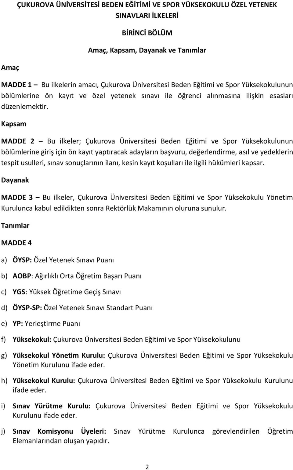 Kapsam MADDE 2 Bu ilkeler; Çukurova Üniversitesi Beden Eğitimi ve Spor Yüksekokulunun bölümlerine giriş için ön kayıt yaptıracak adayların başvuru, değerlendirme, asıl ve yedeklerin tespit usulleri,