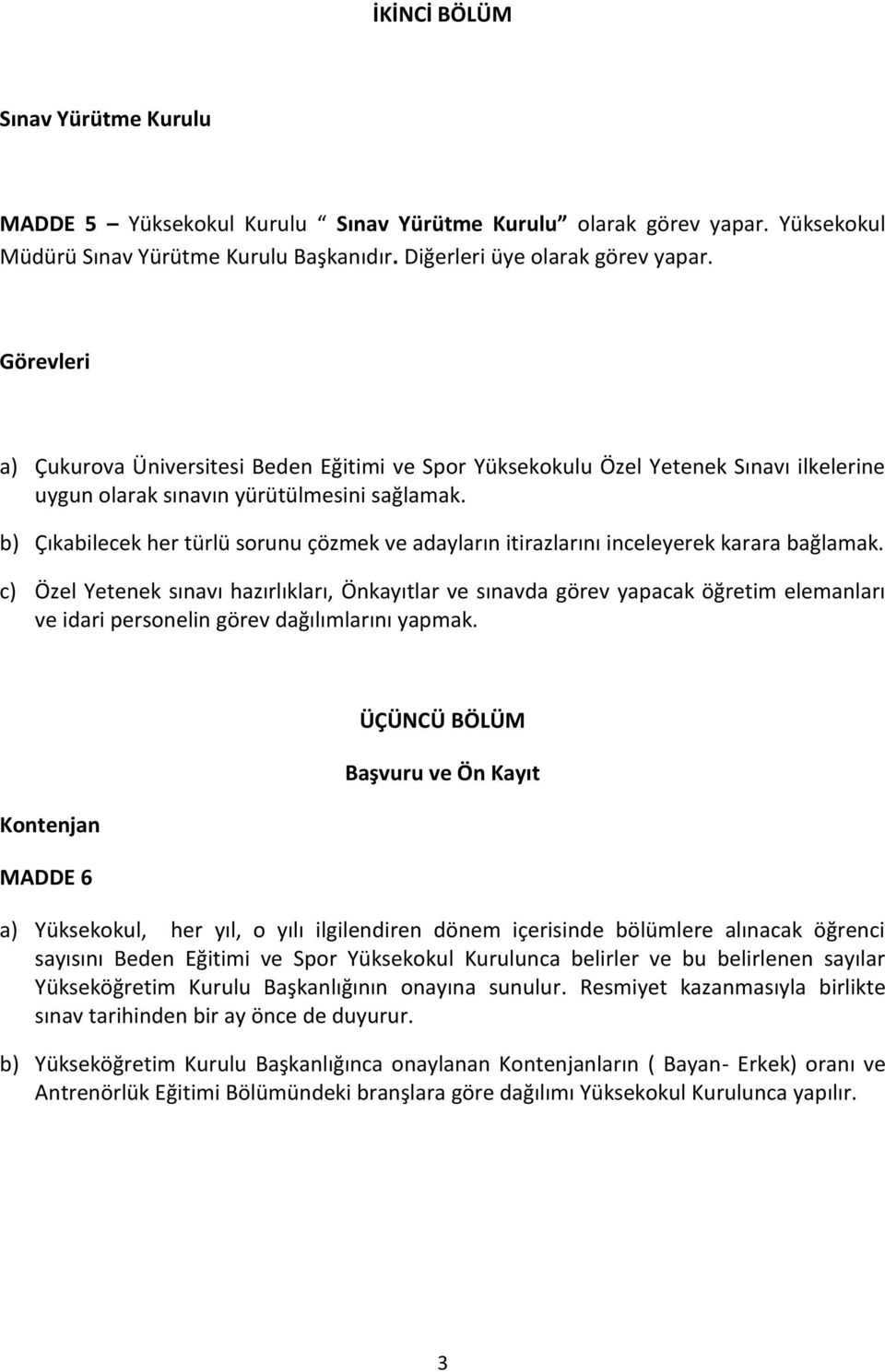 b) Çıkabilecek her türlü sorunu çözmek ve adayların itirazlarını inceleyerek karara bağlamak.