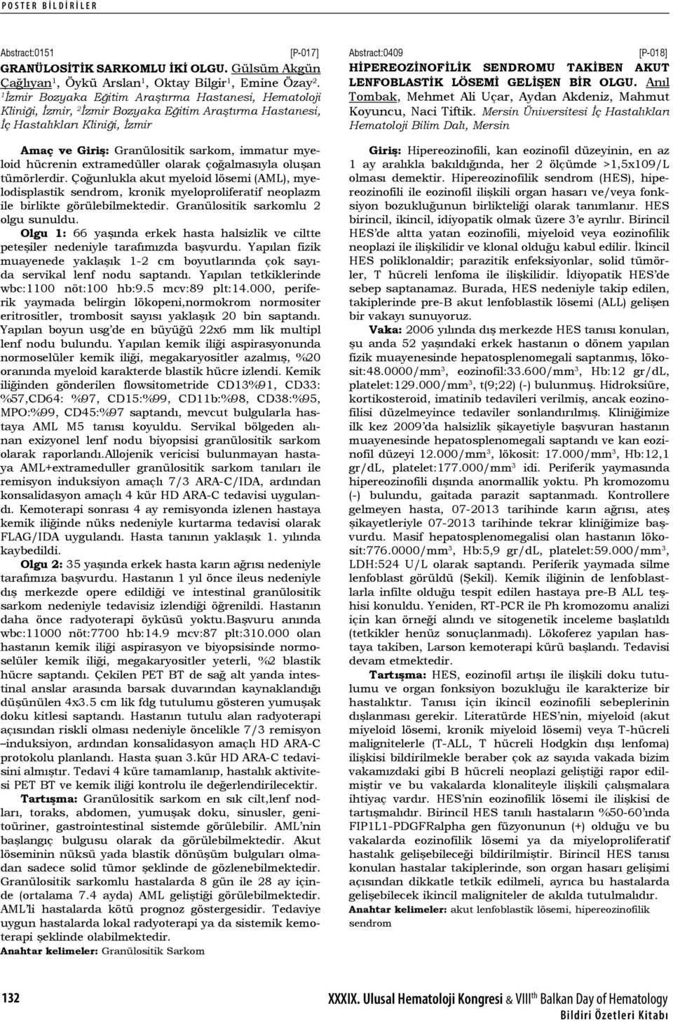 hücrenin extramedüller olarak çoğalmasıyla oluşan tümörlerdir. Çoğunlukla akut myeloid lösemi (AML), myelodisplastik sendrom, kronik myeloproliferatif neoplazm ile birlikte görülebilmektedir.