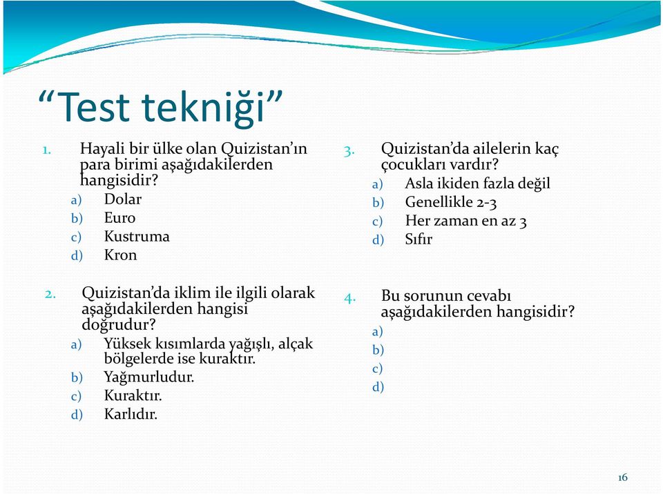 a) Yüksek kısımlarda yağışlı, alçak bölgelerde ise kuraktır. b) Yağmurludur. c) Kuraktır. d) Karlıdır. 3.