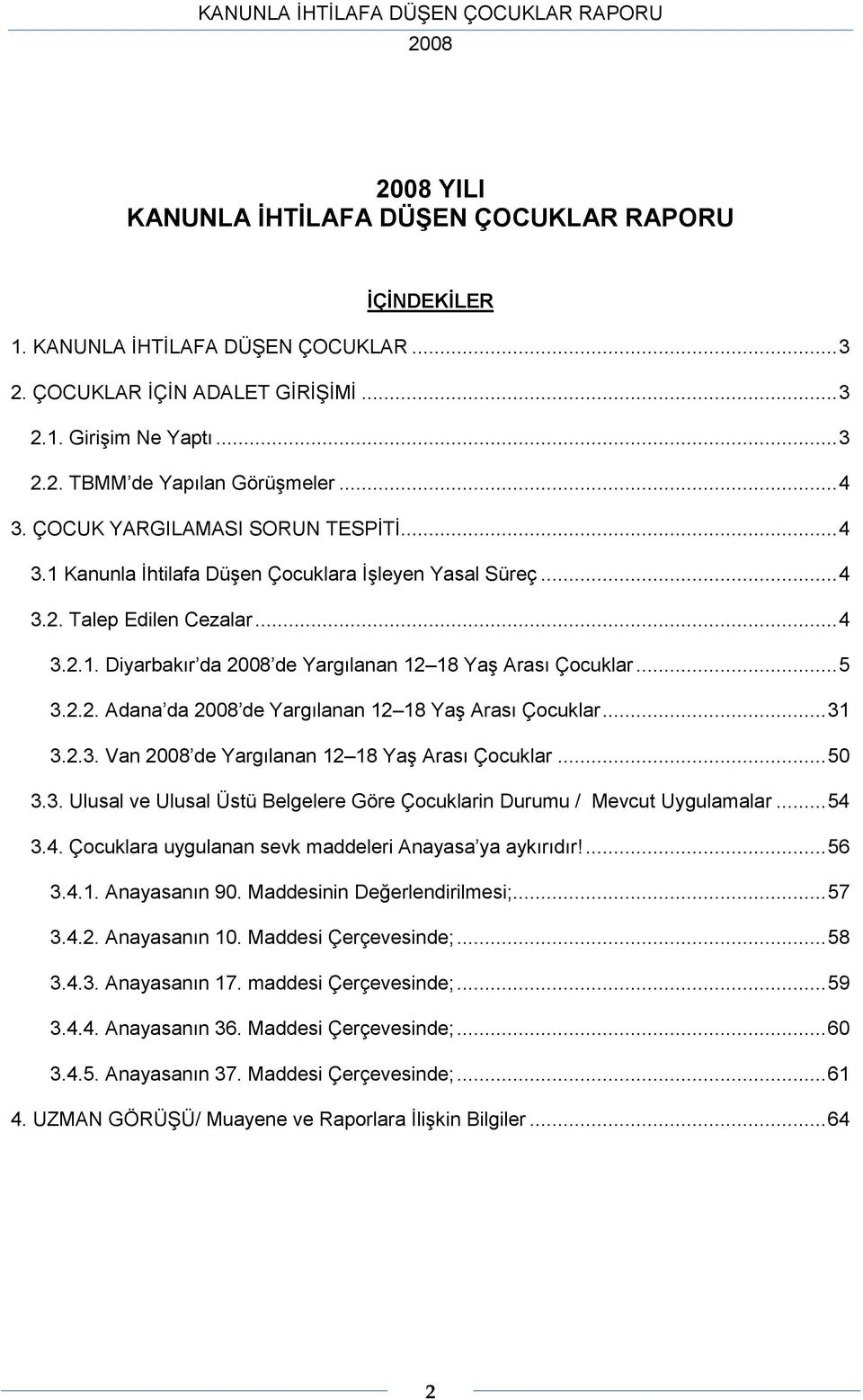 .. 31 3.2.3. Van de Yargılanan 12 18 Yaş Arası Çocuklar... 50 3.3. Ulusal ve Ulusal Üstü Belgelere Göre Çocuklarin Durumu / Mevcut Uygulamalar... 54 