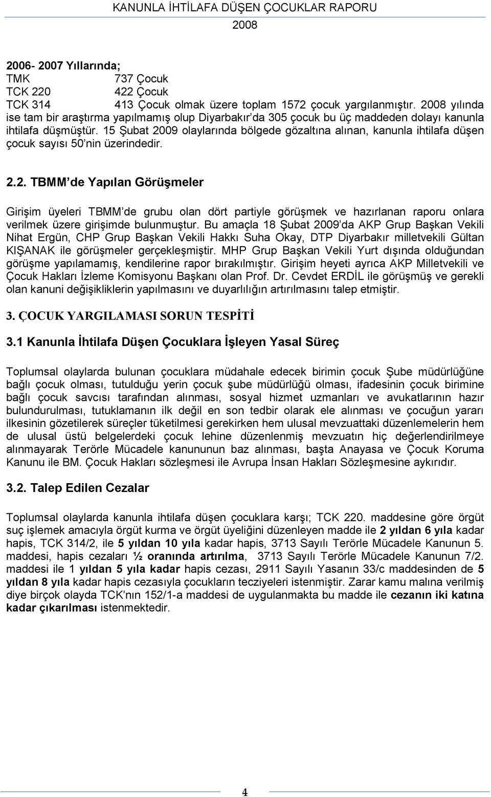 15 Şubat 2009 olaylarında bölgede gözaltına alınan, kanunla ihtilafa düşen çocuk sayısı 50 nin üzerindedir. 2.2. TBMM de Yapılan Görüşmeler Girişim üyeleri TBMM de grubu olan dört partiyle görüşmek ve hazırlanan raporu onlara verilmek üzere girişimde bulunmuştur.