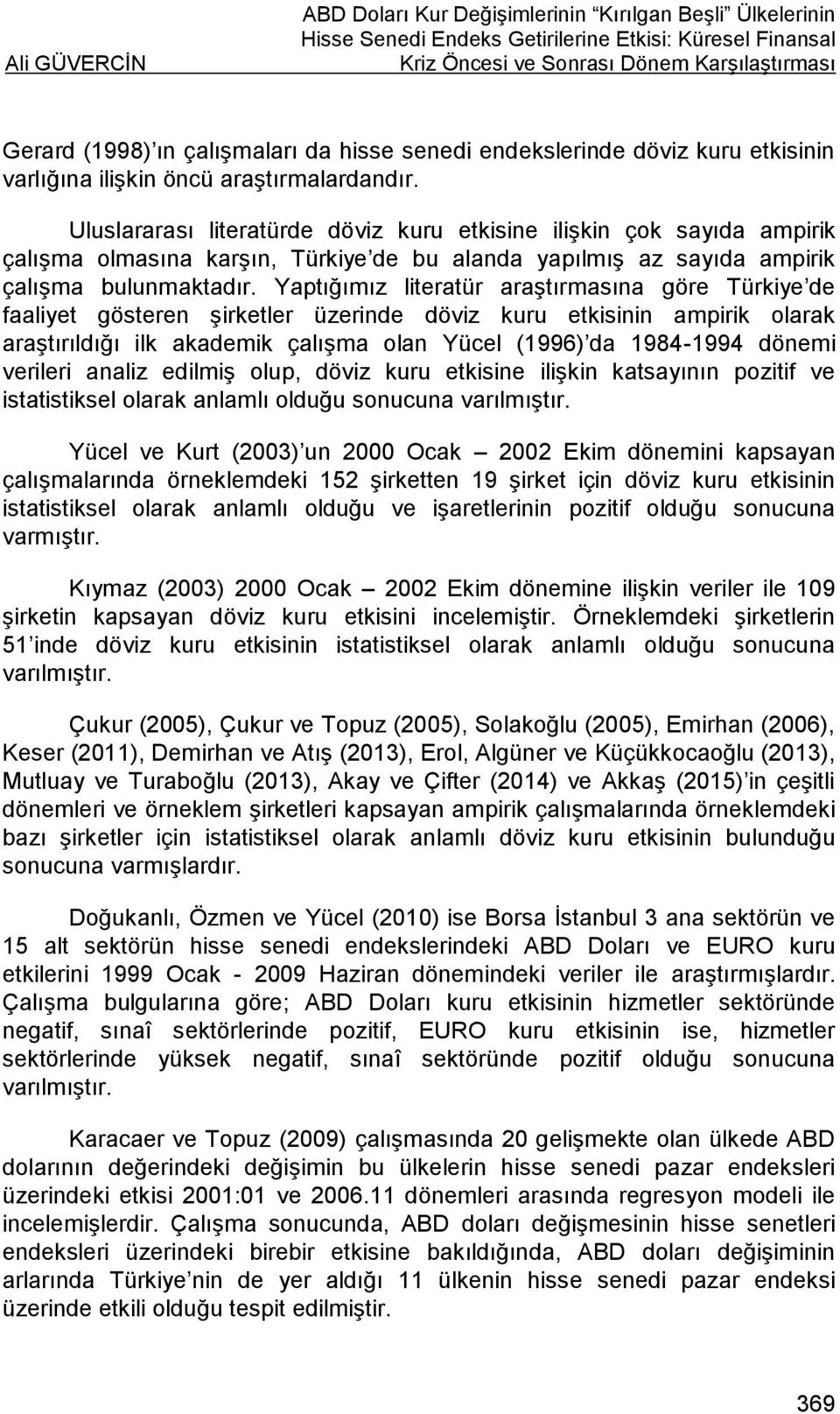 Uluslararası literatürde döviz kuru etkisine ilişkin çok sayıda ampirik çalışma olmasına karşın, Türkiye de bu alanda yapılmış az sayıda ampirik çalışma bulunmaktadır.