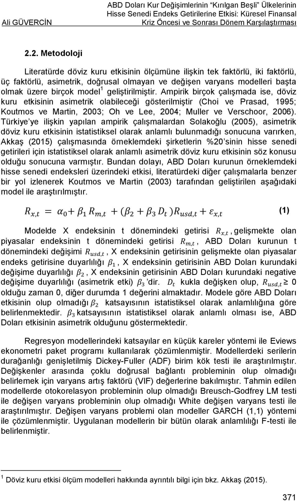 geliştirilmiştir. Ampirik birçok çalışmada ise, döviz kuru etkisinin asimetrik olabileceği gösterilmiştir (Choi ve Prasad, 1995; Koutmos ve Martin, 2003; Oh ve Lee, 2004; Muller ve Verschoor, 2006).