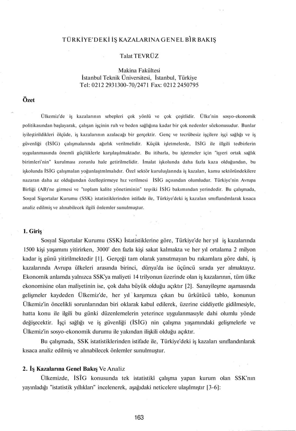 Bunlar iyileştirildikleri ölçüde, iş kazalarının azalacağı bir gerçektir. Genç ve tecrübesiz işçilere işçi sağlığı ve iş güvenliği (İSİG) çalışmalarında ağırlık verilmelidir.