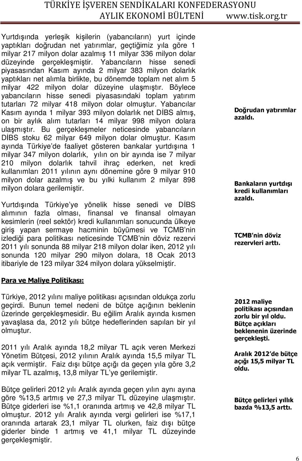 Yabancıların hisse senedi piyasasından Kasım ayında 2 milyar 383 milyon dolarlık yaptıkları net alımla birlikte, bu dönemde toplam net alım 5 milyar 422 milyon dolar düzeyine ulaşmıştır.