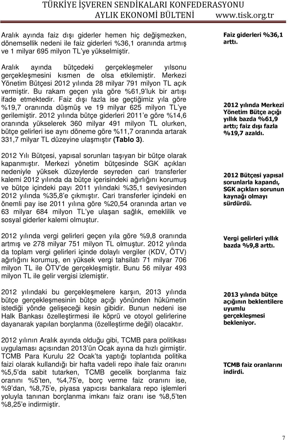 Bu rakam geçen yıla göre %61,9 luk bir artışı ifade etmektedir. Faiz dışı fazla ise geçtiğimiz yıla göre %19,7 oranında düşmüş ve 19 milyar 625 milyon TL ye gerilemiştir.