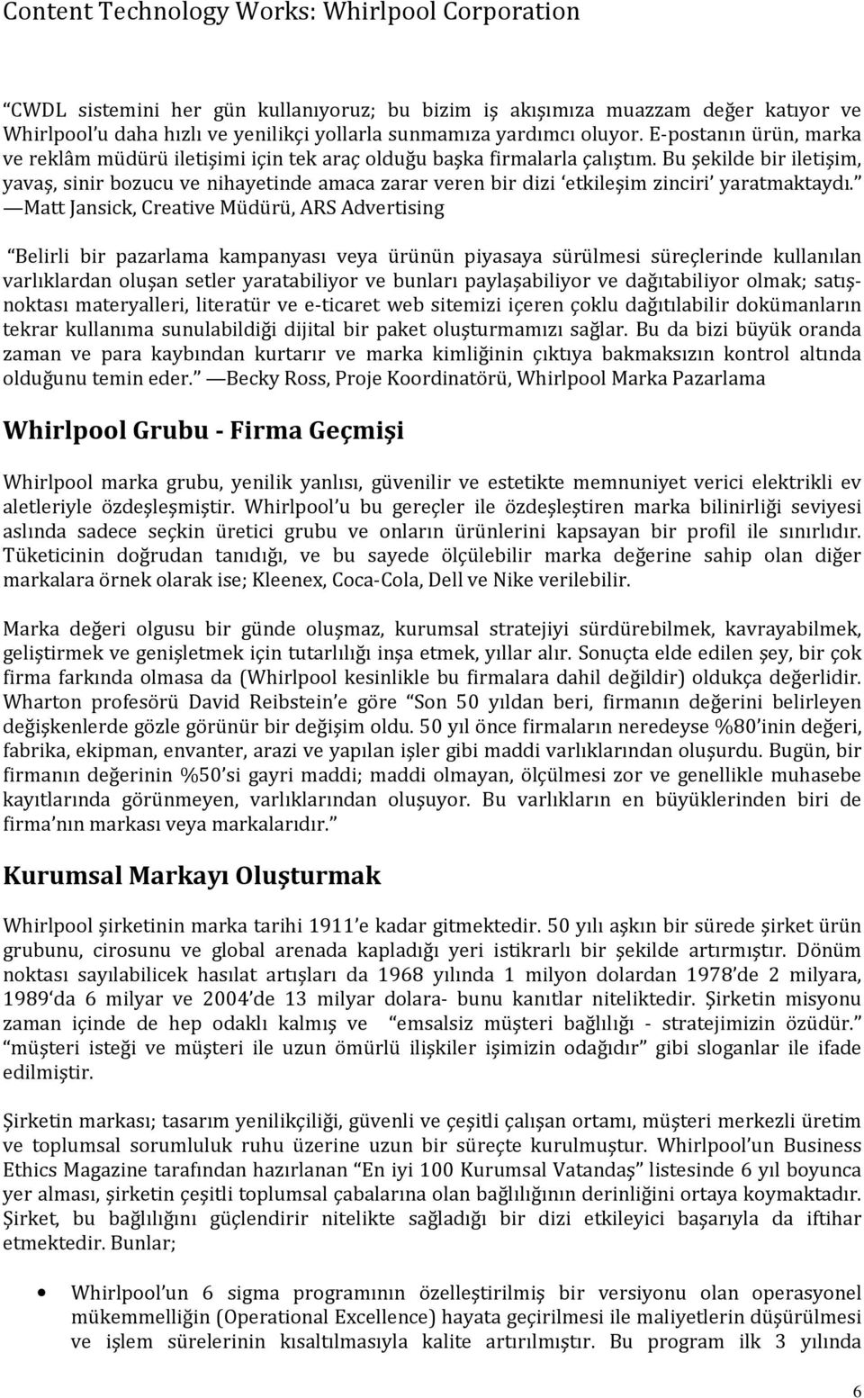 Bu şekilde bir iletişim, yavaş, sinir bozucu ve nihayetinde amaca zarar veren bir dizi etkileşim zinciri yaratmaktaydı.