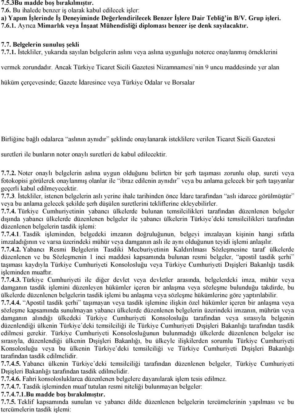 İstekliler, yukarıda sayılan belgelerin aslını veya aslına uygunluğu noterce onaylanmış örneklerini vermek zorundadır.