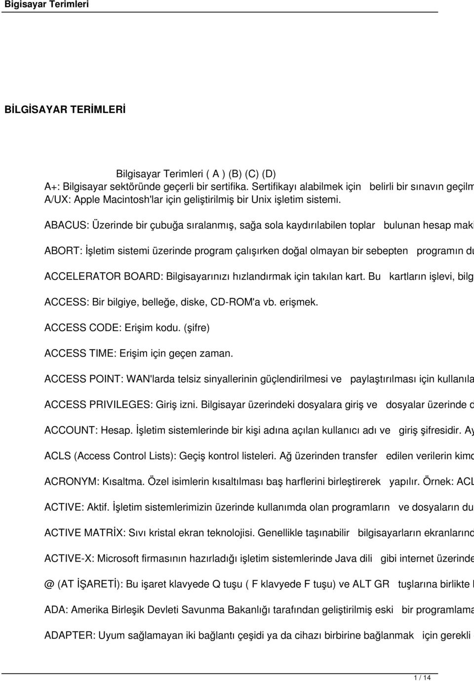 ABACUS: Üzerinde bir çubuğa sıralanmış, sağa sola kaydırılabilen toplar bulunan hesap maki ABORT: İşletim sistemi üzerinde program çalışırken doğal olmayan bir sebepten programın du ACCELERATOR