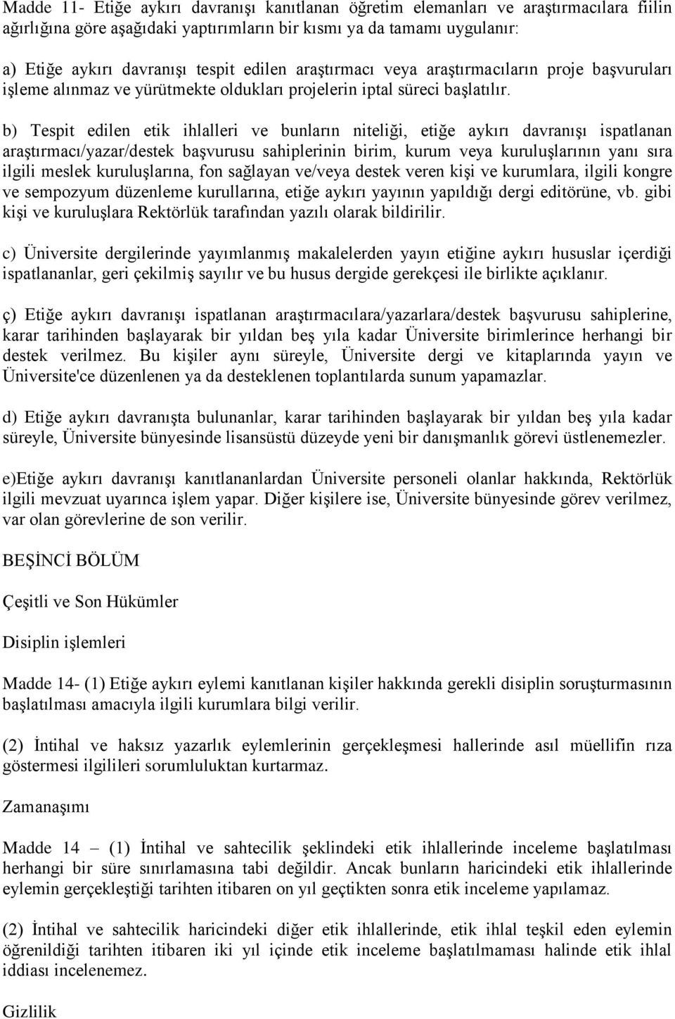 b) Tespit edilen etik ihlalleri ve bunların niteliği, etiğe aykırı davranışı ispatlanan araştırmacı/yazar/destek başvurusu sahiplerinin birim, kurum veya kuruluşlarının yanı sıra ilgili meslek