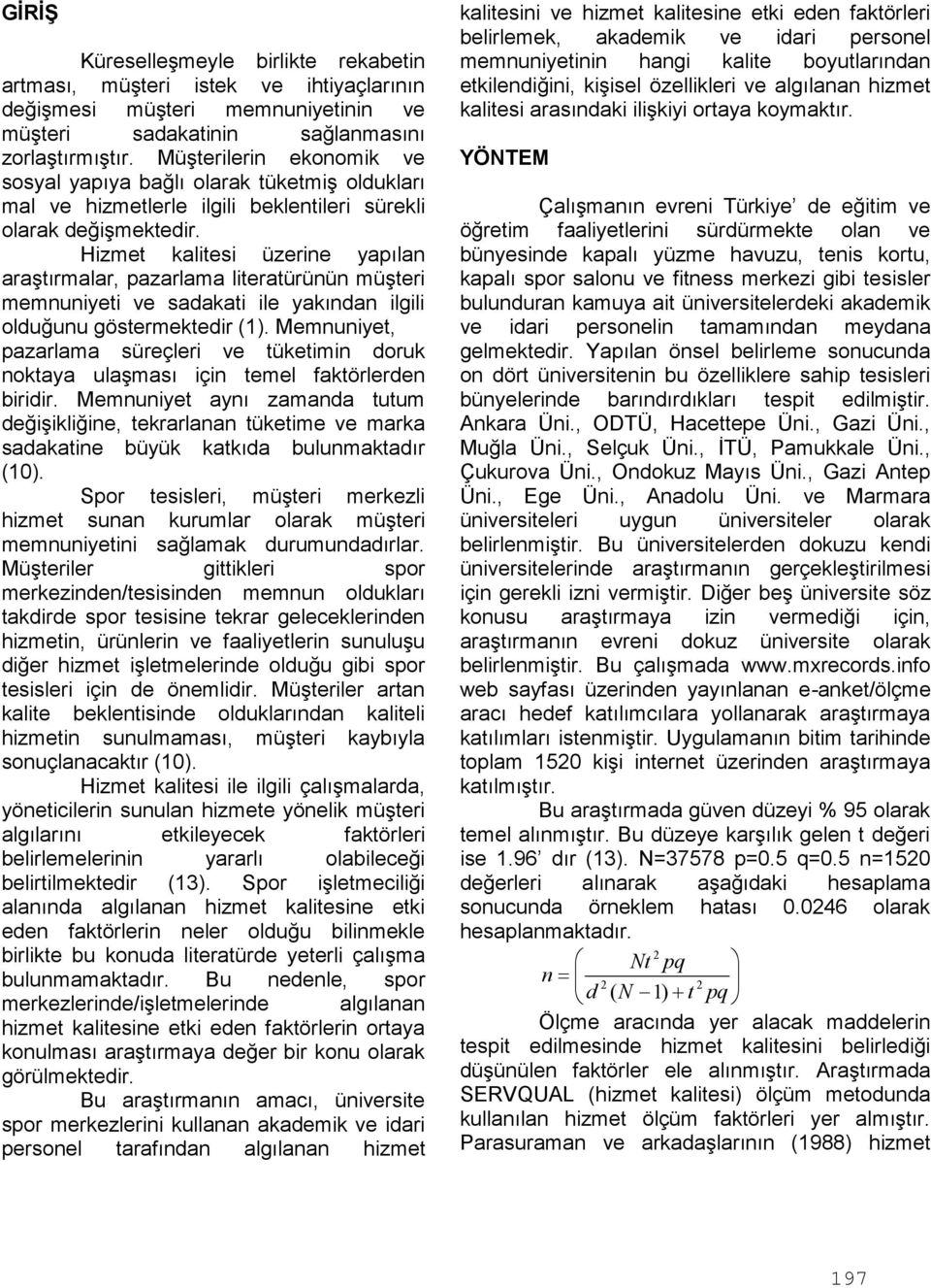 Hizmet kalitesi üzerine yapılan araştırmalar, pazarlama literatürünün müşteri memnuniyeti ve sadakati ile yakından ilgili olduğunu göstermektedir (1).