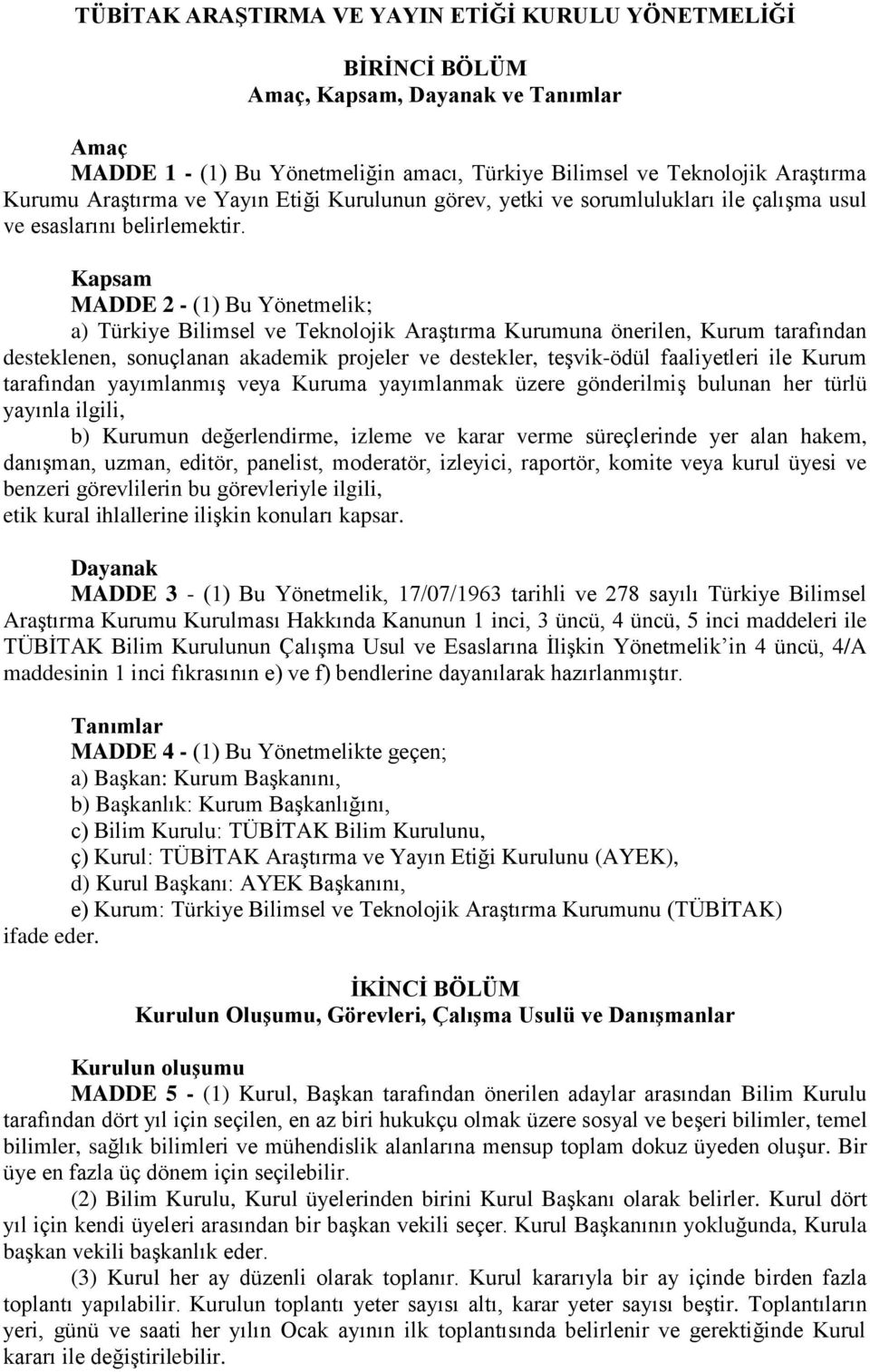 Kapsam MADDE 2 - (1) Bu Yönetmelik; a) Türkiye Bilimsel ve Teknolojik Araştırma Kurumuna önerilen, Kurum tarafından desteklenen, sonuçlanan akademik projeler ve destekler, teşvik-ödül faaliyetleri