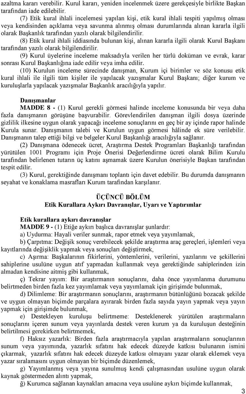 tarafından yazılı olarak bilgilendirilir. (8) Etik kural ihlali iddiasında bulunan kişi, alınan kararla ilgili olarak Kurul Başkanı tarafından yazılı olarak bilgilendirilir.