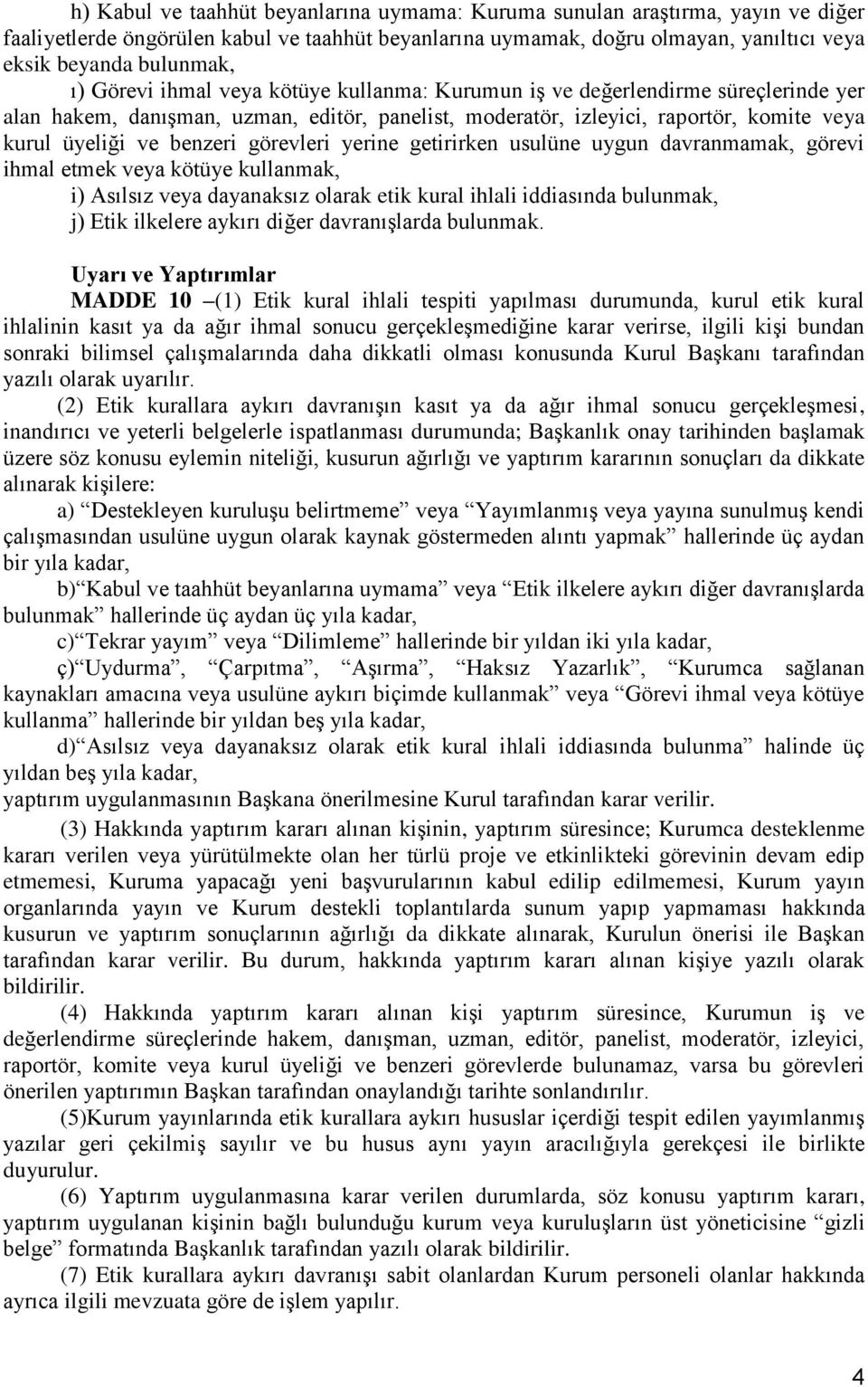 görevleri yerine getirirken usulüne uygun davranmamak, görevi ihmal etmek veya kötüye kullanmak, i) Asılsız veya dayanaksız olarak etik kural ihlali iddiasında bulunmak, j) Etik ilkelere aykırı diğer