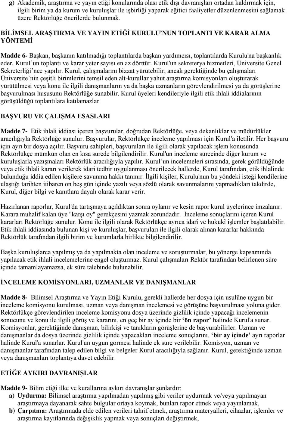 BİLİMSEL ARAŞTIRMA VE YAYIN ETİĞİ KURULU NUN TOPLANTI VE KARAR ALMA YÖNTEMİ Madde 6- Başkan, başkanın katılmadığı toplantılarda başkan yardımcısı, toplantılarda Kurulu'na başkanlık eder.