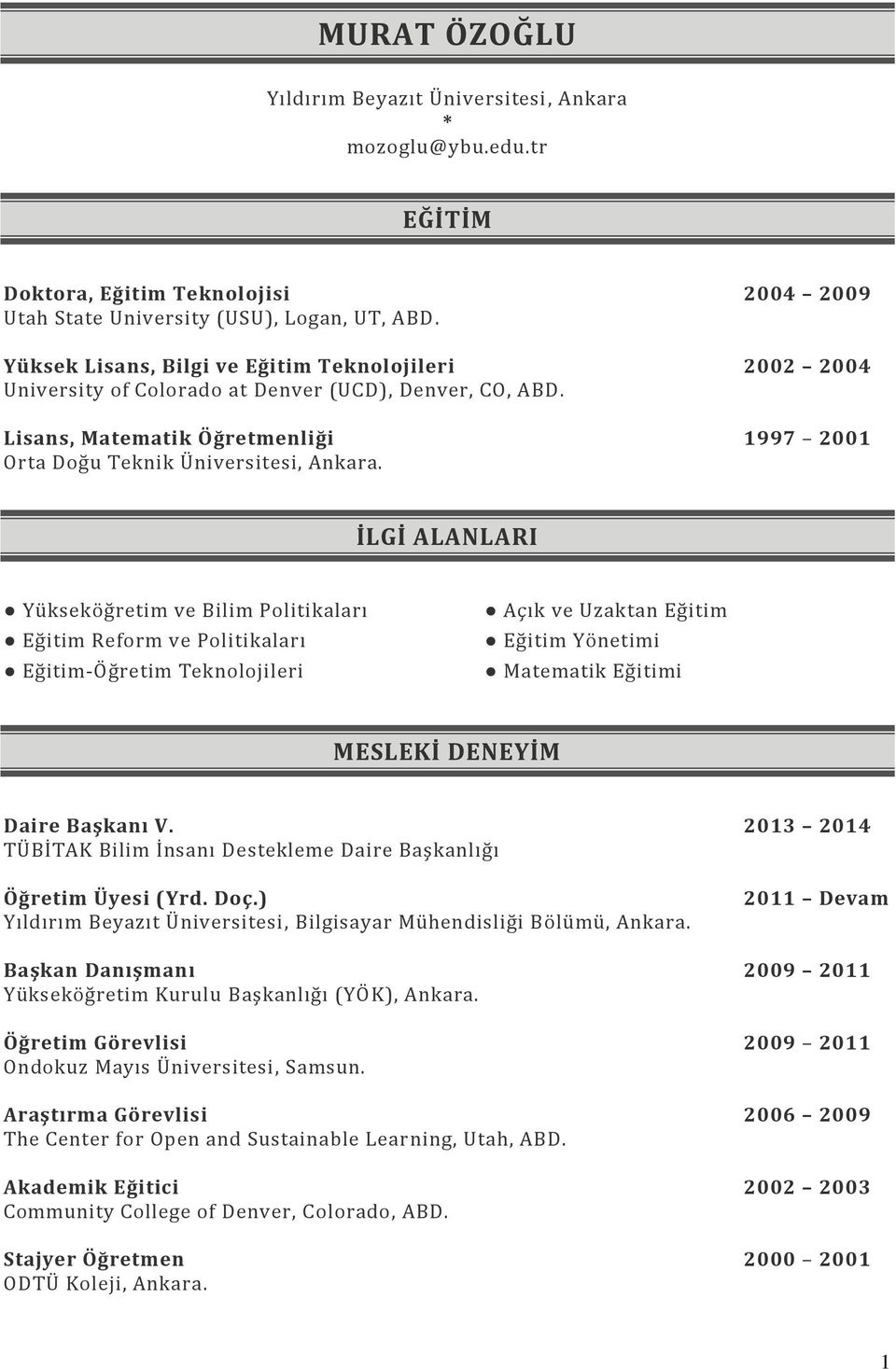 İLGİ ALANLARI Yükseköğretim ve Bilim Politikaları Eğitim Reform ve Politikaları Eğitim-Öğretim Teknolojileri Açık ve Uzaktan Eğitim Eğitim Yönetimi Matematik Eğitimi MESLEKİ DENEYİM Daire Başkanı V.