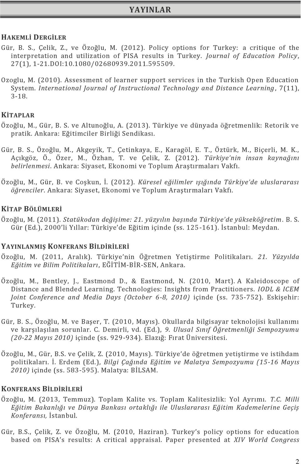 International Journal of Instructional Technology and Distance Learning, 7(11), 3-18. KİTAPLAR Özoğlu, M., Gür, B. S. ve Altunoğlu, A. (2013). Türkiye ve dünyada öğretmenlik: Retorik ve pratik.