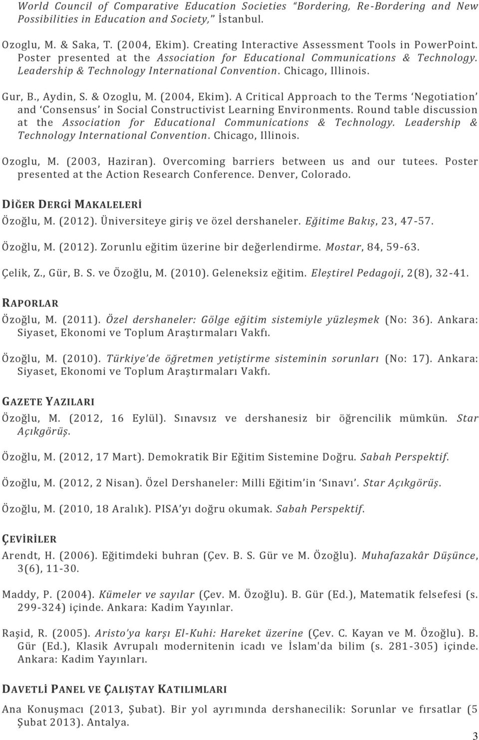 Chicago, Illinois. Gur, B., Aydin, S. & Ozoglu, M. (2004, Ekim). A Critical Approach to the Terms Negotiation and Consensus in Social Constructivist Learning Environments.