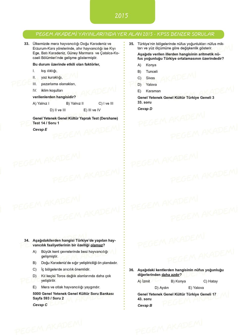 A) Yalnız I B) Yalnız II C) I ve III D) II ve III E) III ve IV 35. Türkiye nin bölgelerinde nüfus yoğunlukları nüfus miktarı ve yüz ölçümüne göre değişkenlik gösterir.