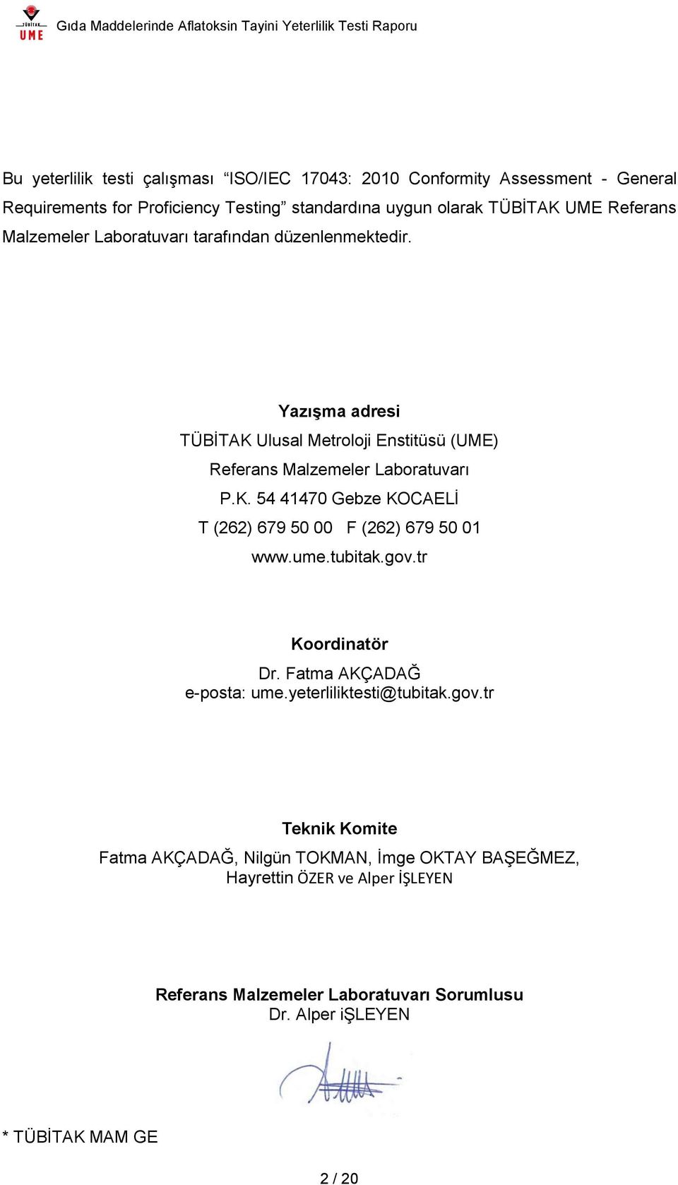 ume.tubitak.gov.tr Koordinatör Dr. Fatma AKÇADAĞ e-posta: ume.yeterliliktesti@tubitak.gov.tr Teknik Komite Fatma AKÇADAĞ, Nilgün TOKMAN, İmge OKTAY BAŞEĞMEZ, Hayrettin ÖZER ve Alper İŞLEYEN Referans Malzemeler Laboratuvarı Sorumlusu Dr.