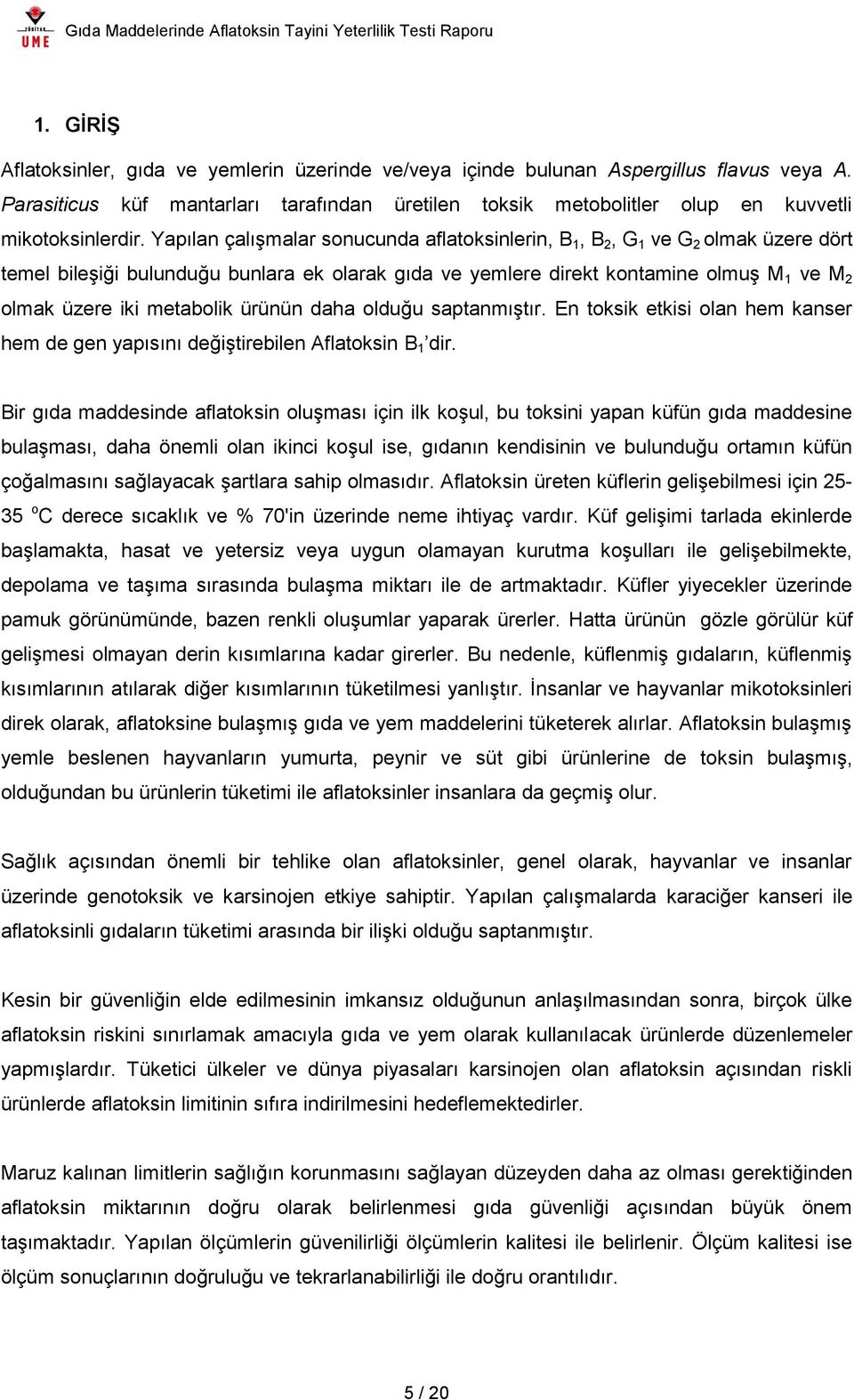 Yapılan çalışmalar sonucunda aflatoksinlerin, B 1, B 2, G 1 ve G 2 olmak üzere dört temel bileşiği bulunduğu bunlara ek olarak gıda ve yemlere direkt kontamine olmuş M 1 ve M 2 olmak üzere iki