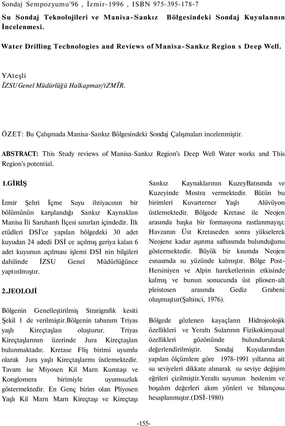 ÖZET: Bu Çalışmada Manisa-Sankız Bölgesindeki Sondaj Çalışmaları incelenmiştir. ABSTRACT: This Study reviews of Manisa-Sankız Region's Deep Well Water works and This Region's potential. 1.