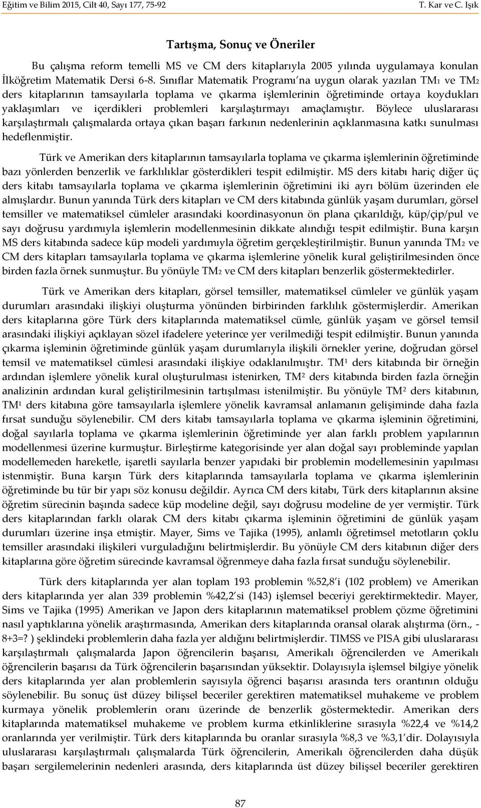 karşılaştırmayı amaçlamıştır. Böylece uluslararası karşılaştırmalı çalışmalarda ortaya çıkan başarı farkının nedenlerinin açıklanmasına katkı sunulması hedeflenmiştir.