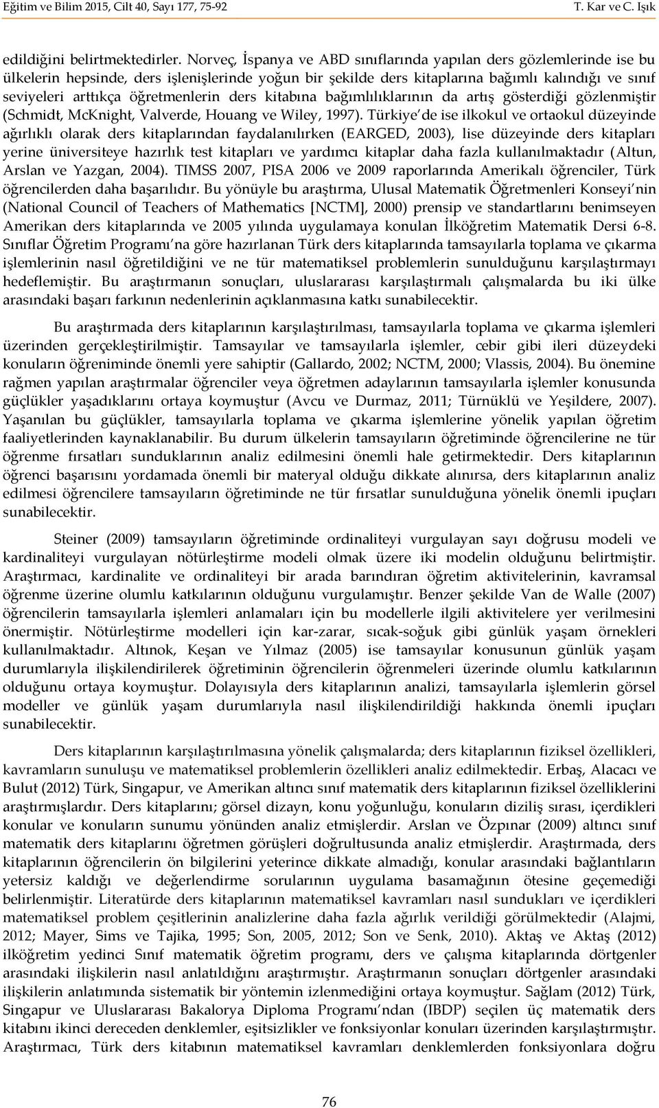 öğretmenlerin ders kitabına bağımlılıklarının da artış gösterdiği gözlenmiştir (Schmidt, McKnight, Valverde, Houang ve Wiley, 1997).