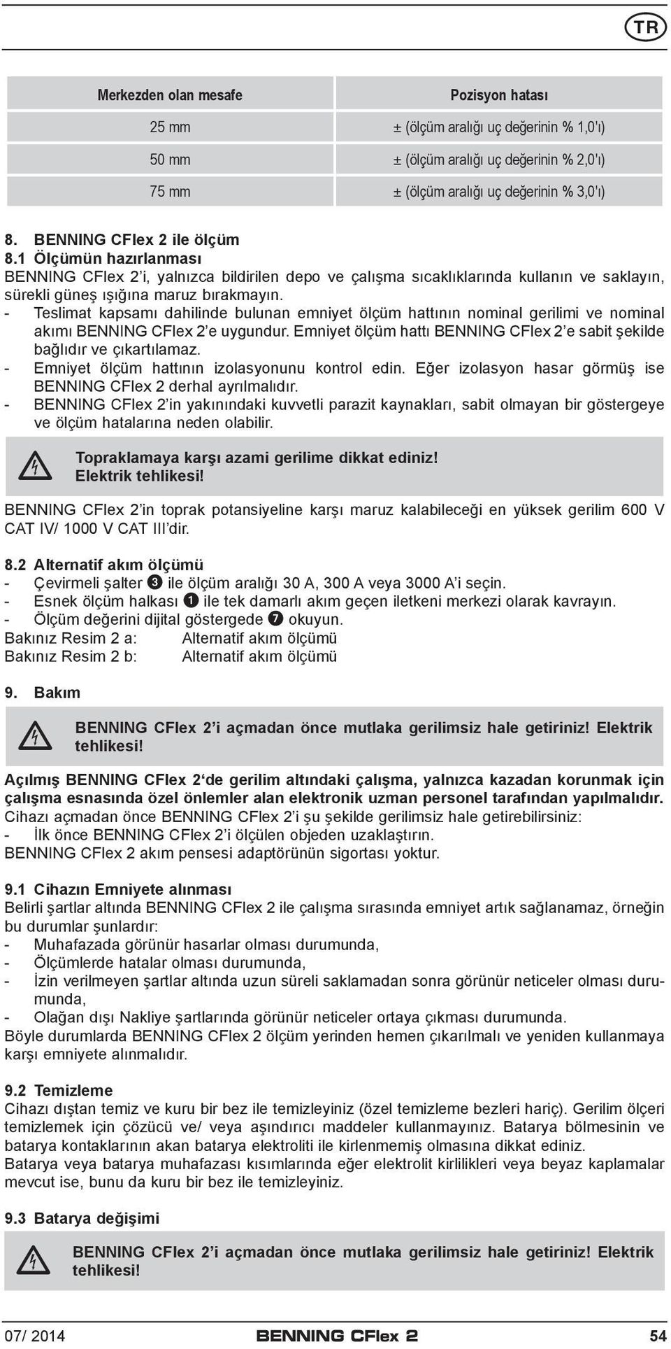 - Teslimat kapsamı dahilinde bulunan emniyet ölçüm hattının nominal gerilimi ve nominal akımı BENNING CFlex 2 e uygundur. Emniyet ölçüm hattı BENNING CFlex 2 e sabit şekilde bağlıdır ve çıkartılamaz.