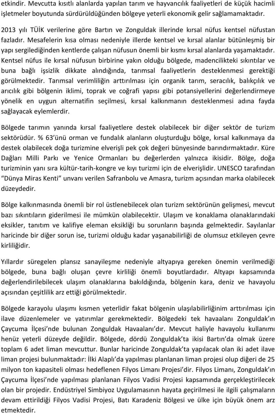 Mesafelerin kısa olması nedeniyle illerde kentsel ve kırsal alanlar bütünleşmiş bir yapı sergilediğinden kentlerde çalışan nüfusun önemli bir kısmı kırsal alanlarda yaşamaktadır.