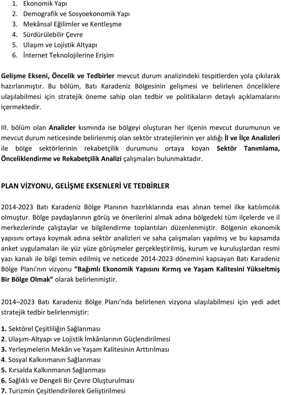 Bu bölüm, Batı Karadeniz Bölgesinin gelişmesi ve belirlenen önceliklere ulaşılabilmesi için stratejik öneme sahip olan tedbir ve politikaların detaylı açıklamalarını içermektedir. III.