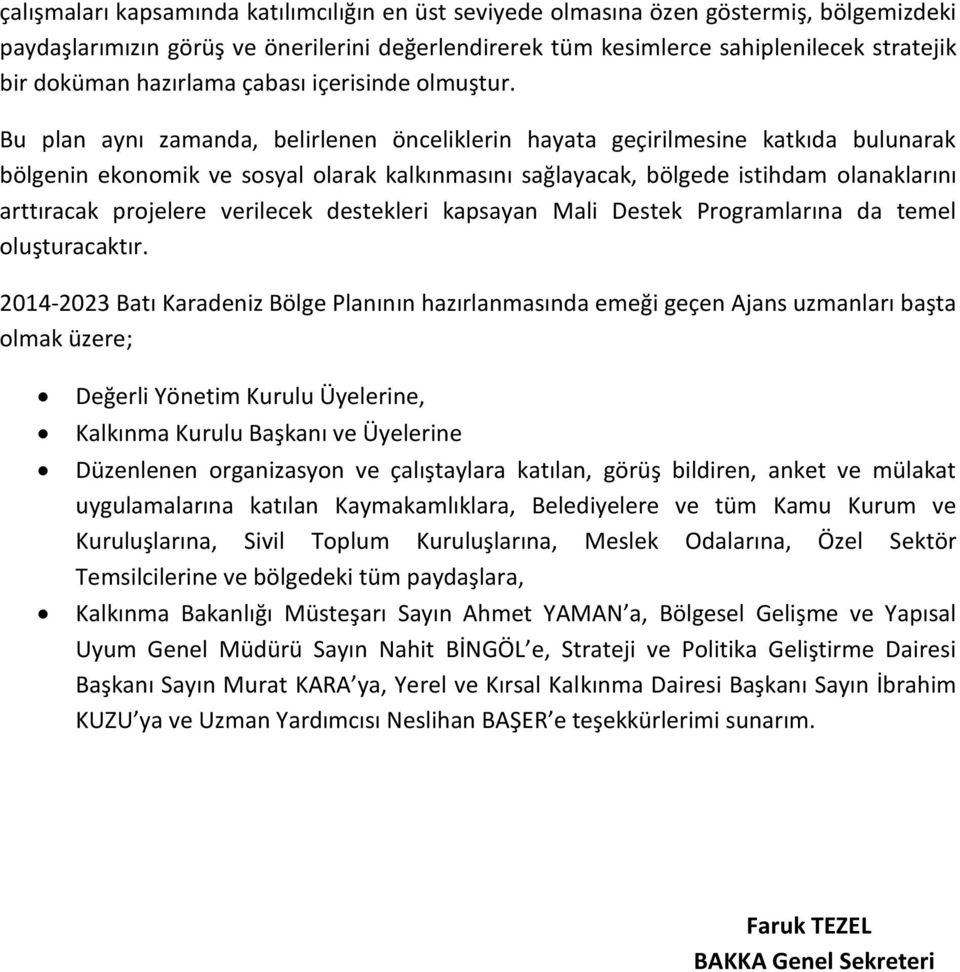 Bu plan aynı zamanda, belirlenen önceliklerin hayata geçirilmesine katkıda bulunarak bölgenin ekonomik ve sosyal olarak kalkınmasını sağlayacak, bölgede istihdam olanaklarını arttıracak projelere