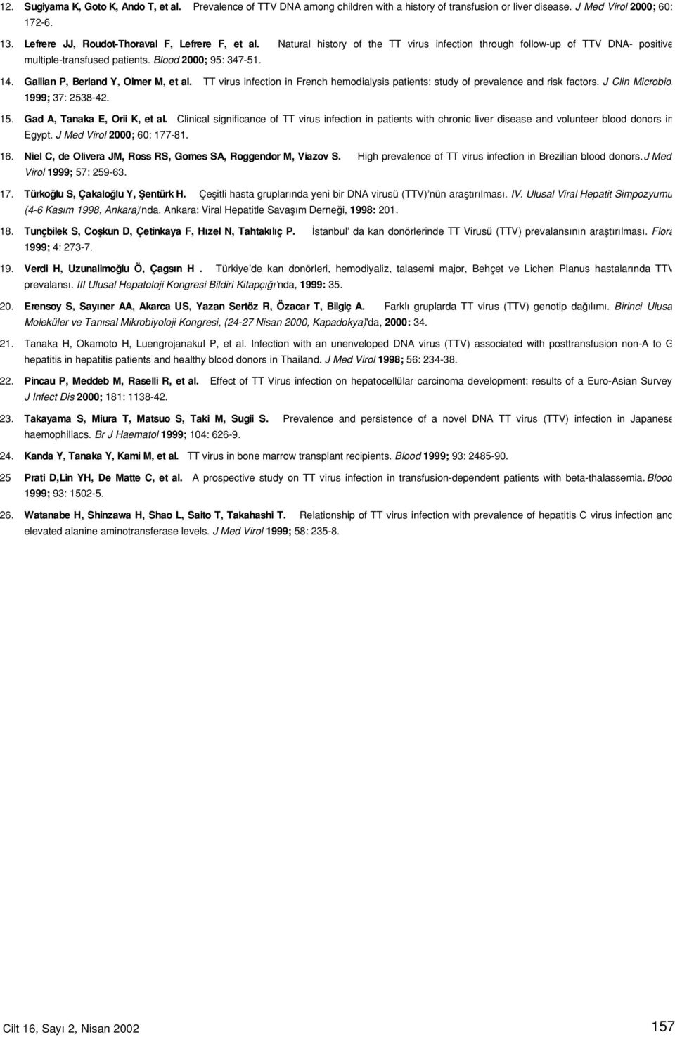 Gallian P, Berland Y, Olmer M, et al. TT virus infection in French hemodialysis patients: study of prevalence and risk factors. J Clin Microbiol 1999; 37: 2538-42. 15. Gad A, Tanaka E, Orii K, et al.