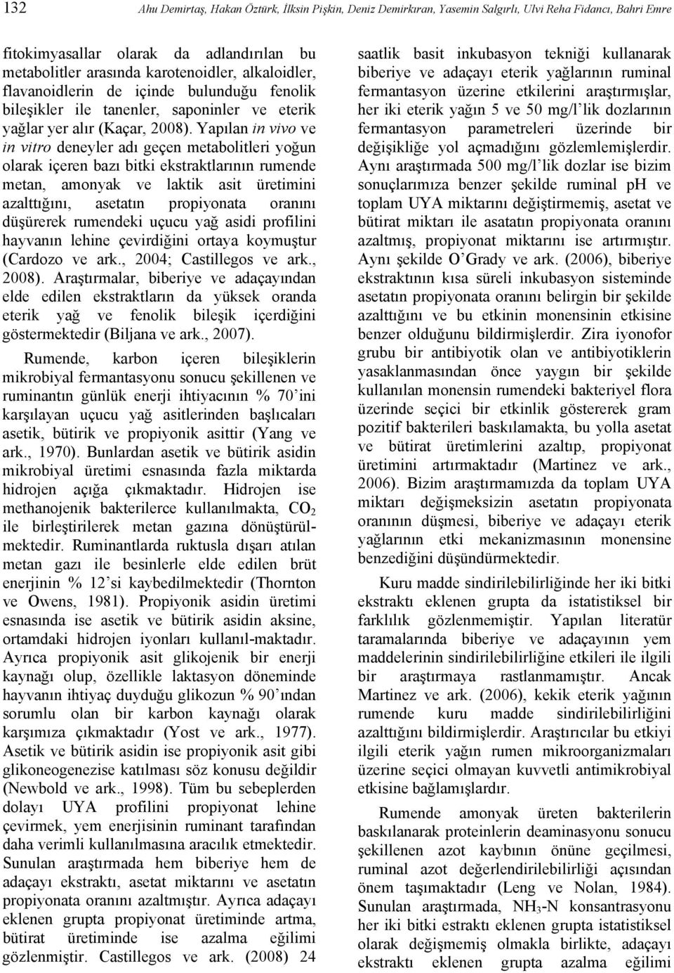 Yapılan in vivo ve in vitro deneyler adı geçen metabolitleri yoğun olarak içeren bazı bitki ekstraktlarının rumende metan, amonyak ve laktik asit üretimini azalttığını, asetatın propiyonata oranını