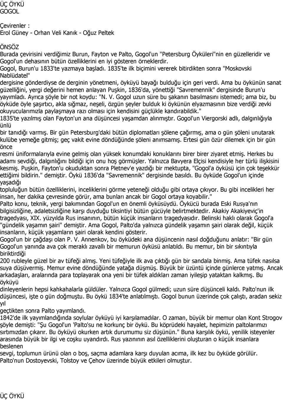 1835'te ilk biçimini vererek bitirdikten sonra "Moskovski Nablüdatel" dergisine gönderdiyse de derginin yönetmeni, öyküyü bayağı bulduğu için geri verdi.