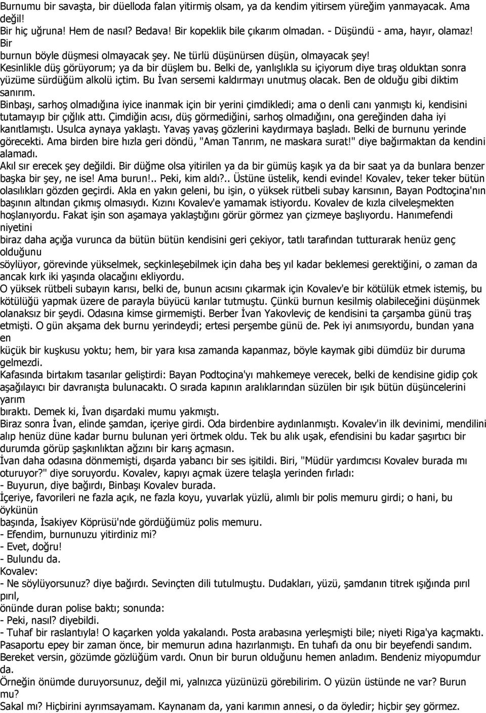 Belki de, yanlışlıkla su içiyorum diye tıraş olduktan sonra yüzüme sürdüğüm alkolü içtim. Bu Đvan sersemi kaldırmayı unutmuş olacak. Ben de olduğu gibi diktim sanırım.